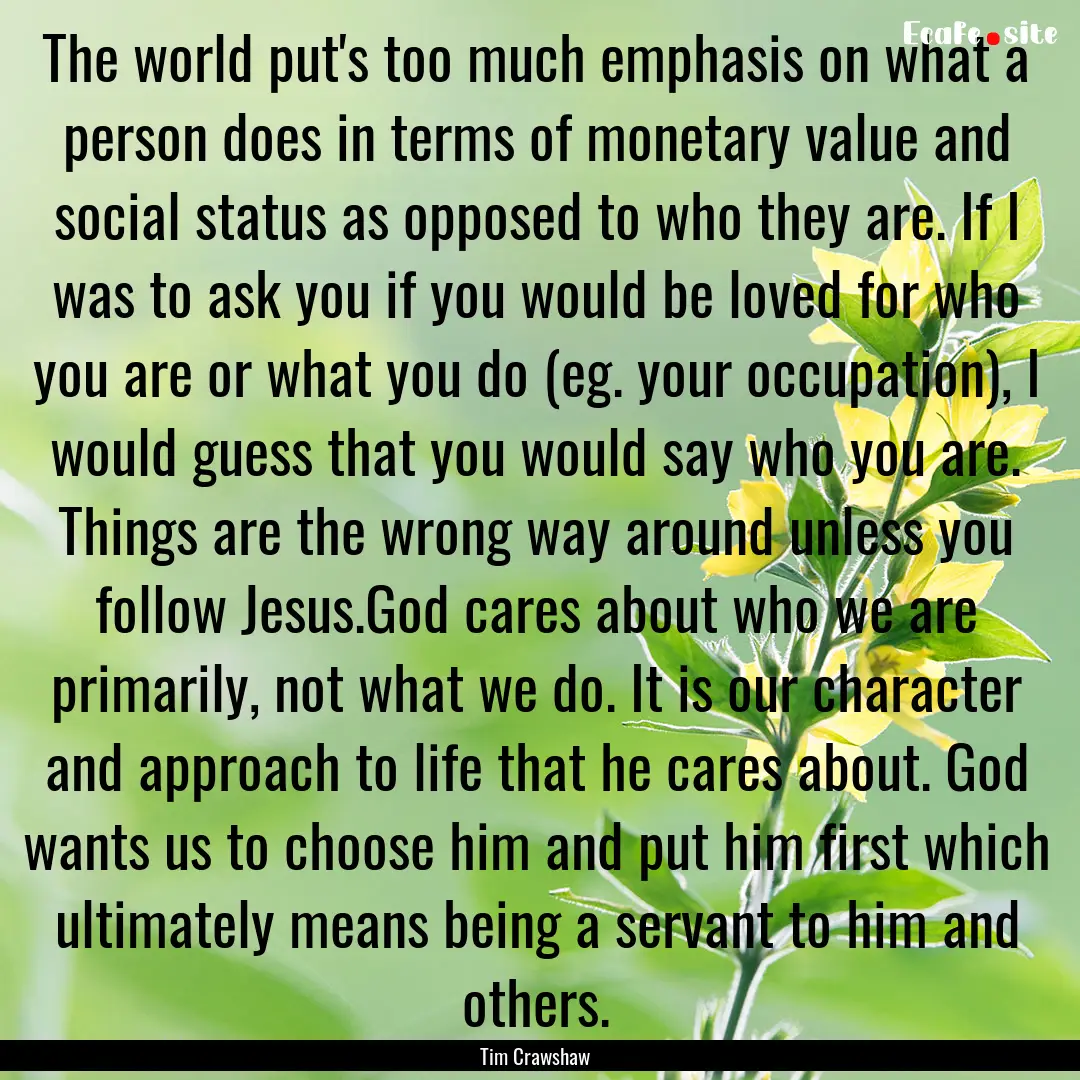 The world put's too much emphasis on what.... : Quote by Tim Crawshaw