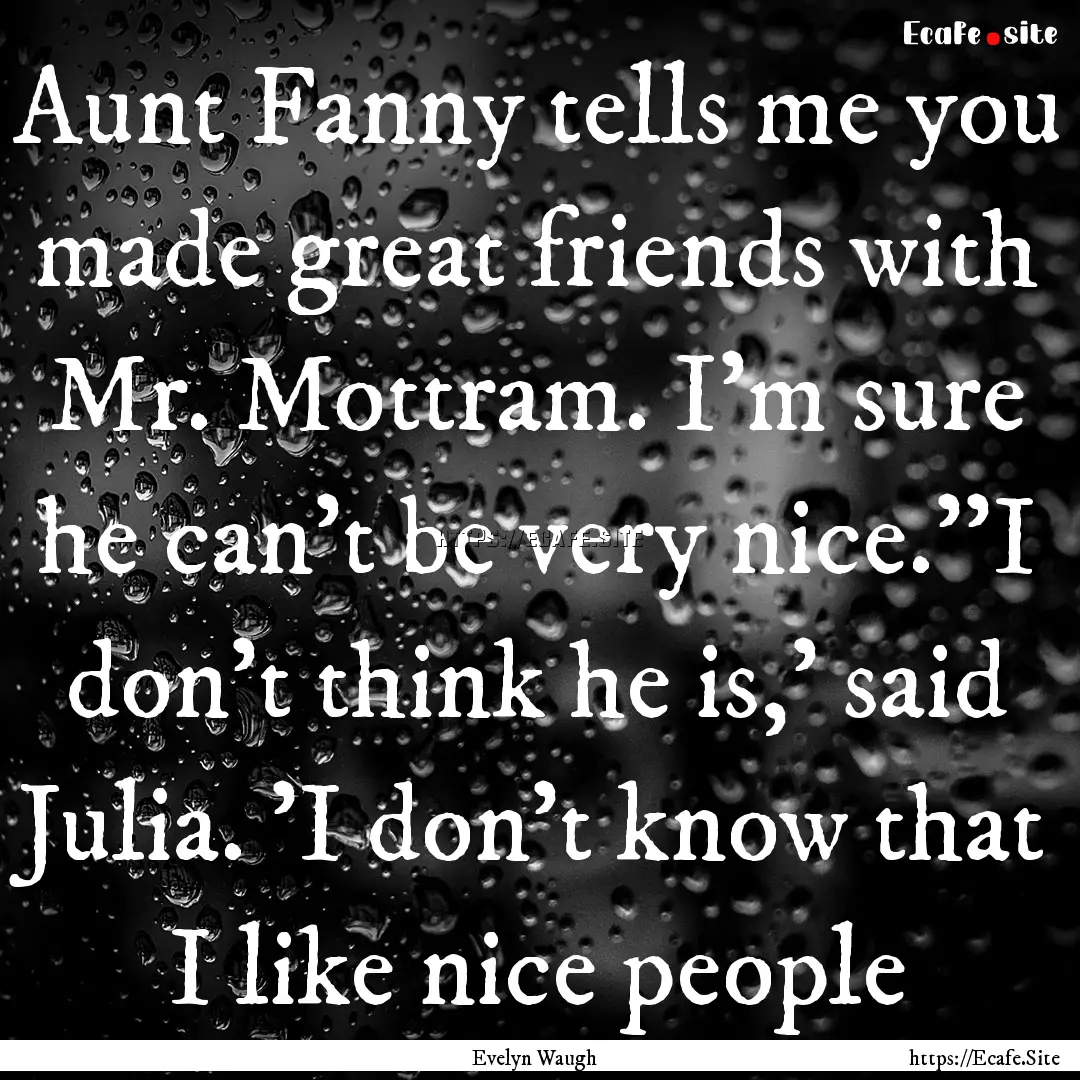 Aunt Fanny tells me you made great friends.... : Quote by Evelyn Waugh