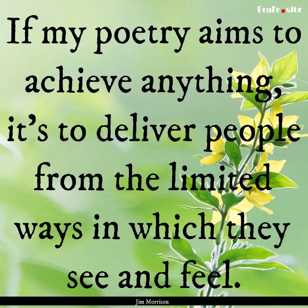 If my poetry aims to achieve anything, it's.... : Quote by Jim Morrison