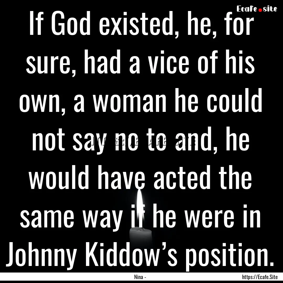 If God existed, he, for sure, had a vice.... : Quote by Nina -