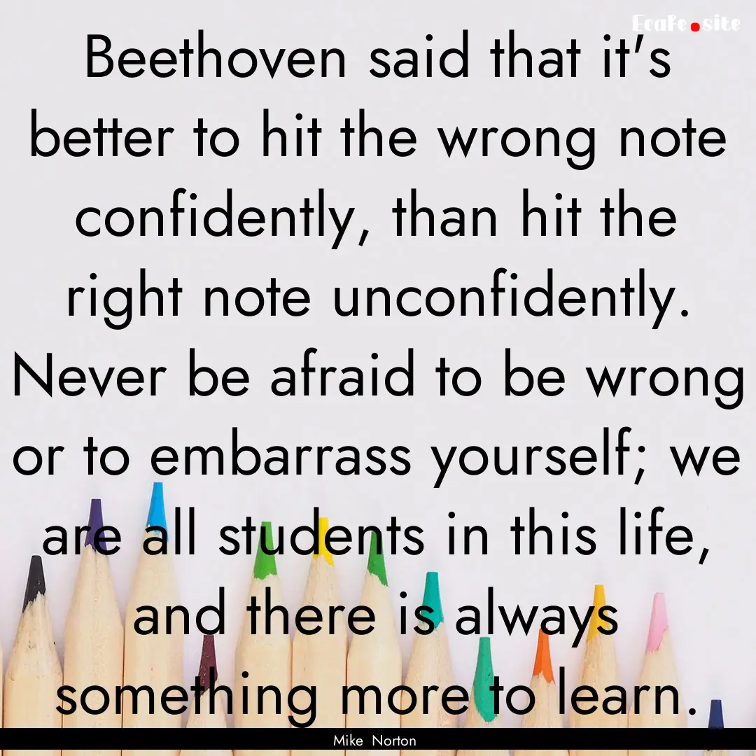 Beethoven said that it's better to hit the.... : Quote by Mike Norton