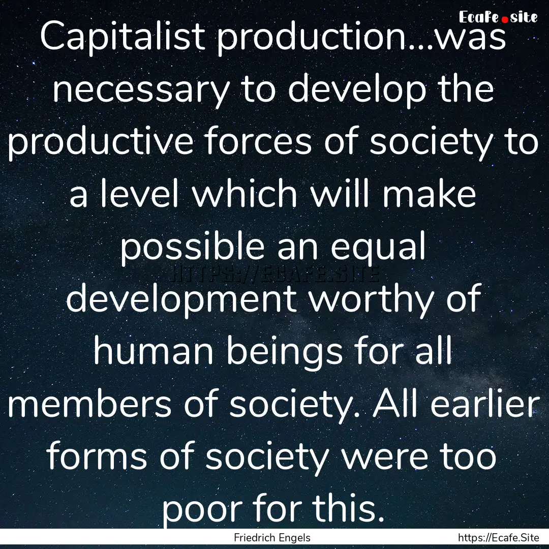 Capitalist production...was necessary to.... : Quote by Friedrich Engels