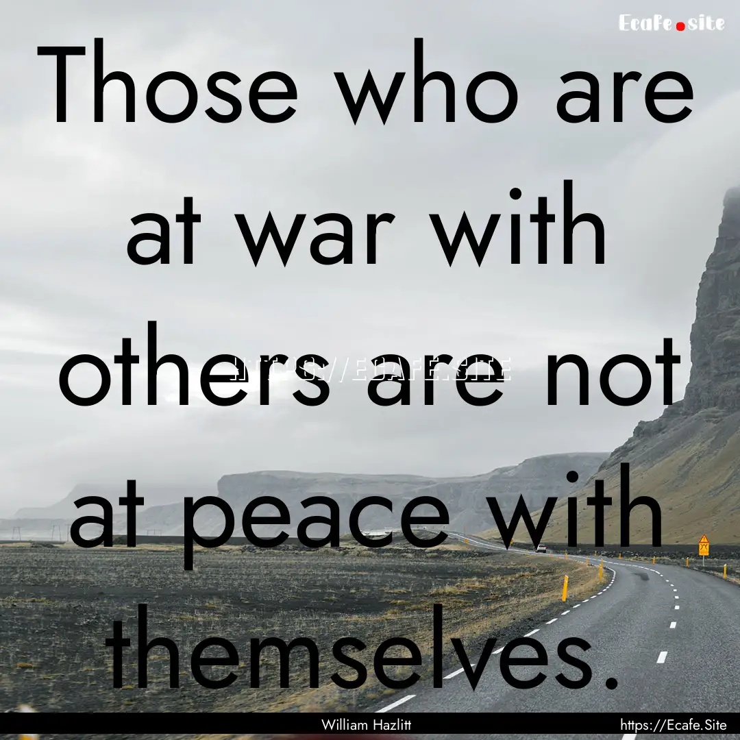 Those who are at war with others are not.... : Quote by William Hazlitt