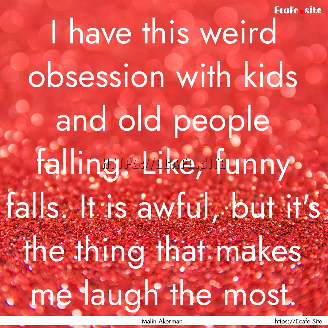 I have this weird obsession with kids and.... : Quote by Malin Akerman