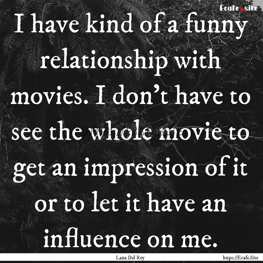 I have kind of a funny relationship with.... : Quote by Lana Del Rey