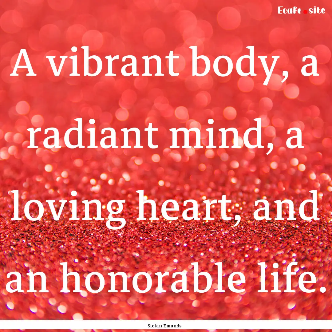 A vibrant body, a radiant mind, a loving.... : Quote by Stefan Emunds