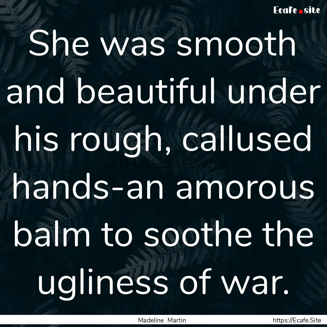 She was smooth and beautiful under his rough,.... : Quote by Madeline Martin