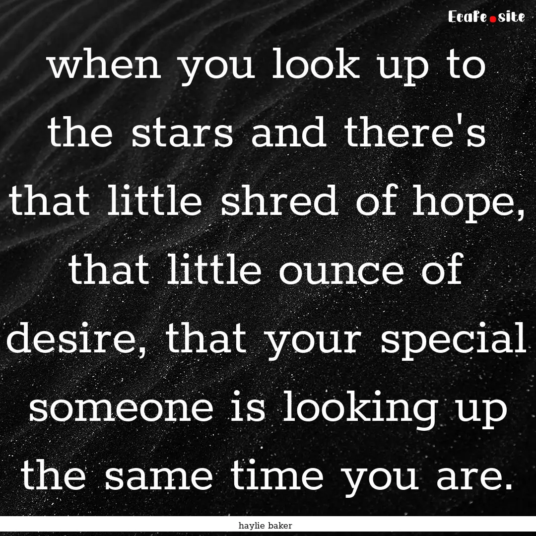 when you look up to the stars and there's.... : Quote by haylie baker