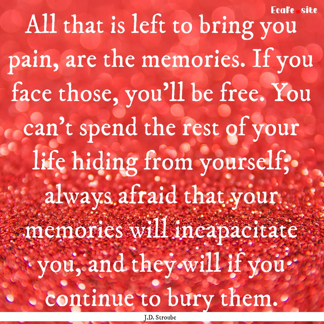 All that is left to bring you pain, are the.... : Quote by J.D. Stroube