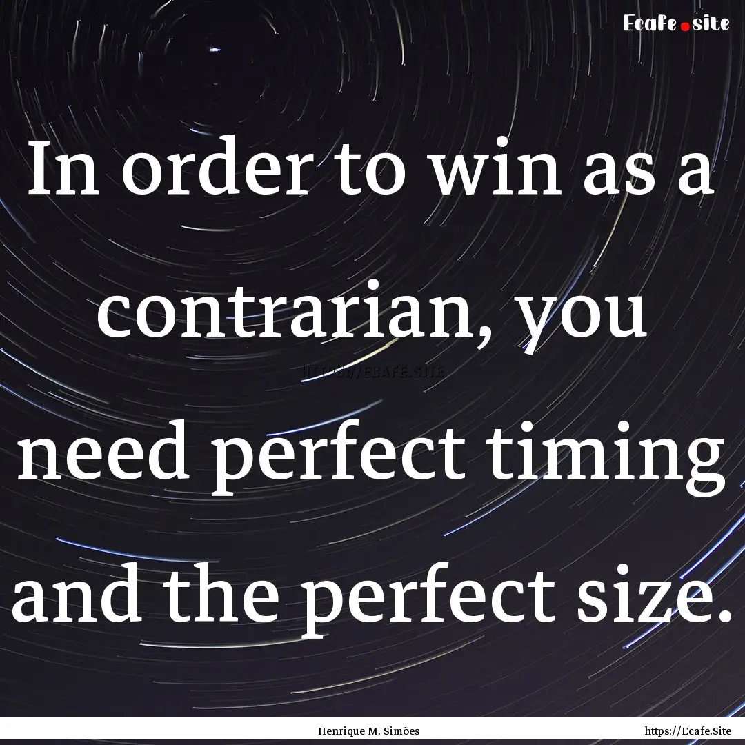 In order to win as a contrarian, you need.... : Quote by Henrique M. Simões