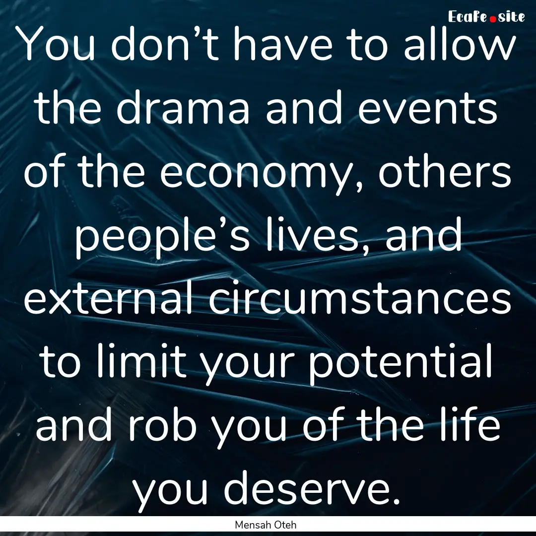 You don’t have to allow the drama and events.... : Quote by Mensah Oteh