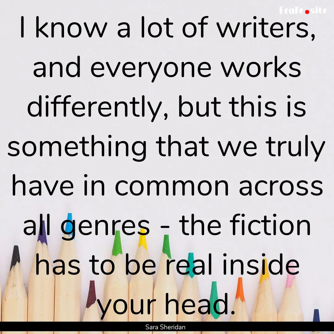 I know a lot of writers, and everyone works.... : Quote by Sara Sheridan