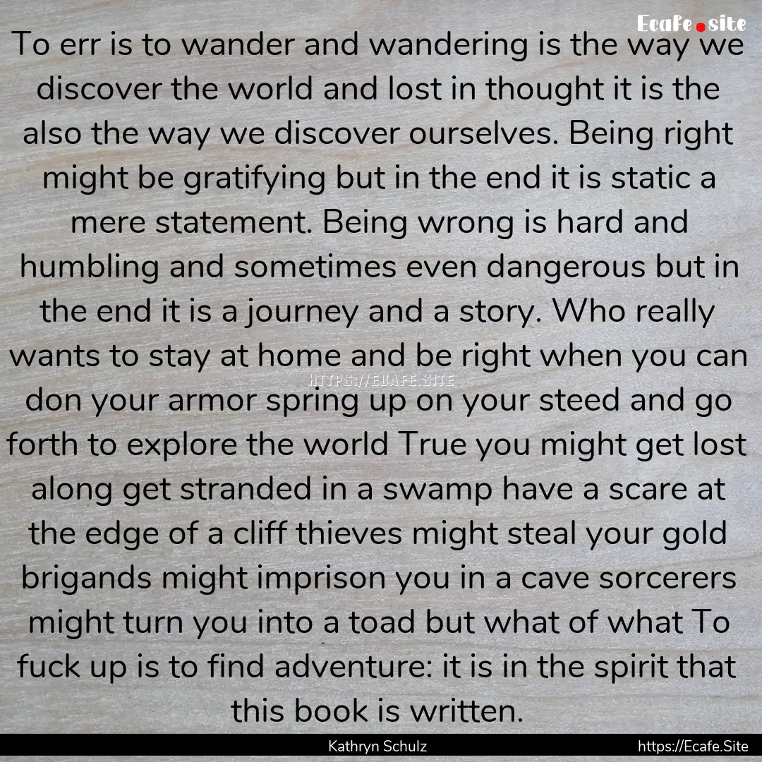 To err is to wander and wandering is the.... : Quote by Kathryn Schulz