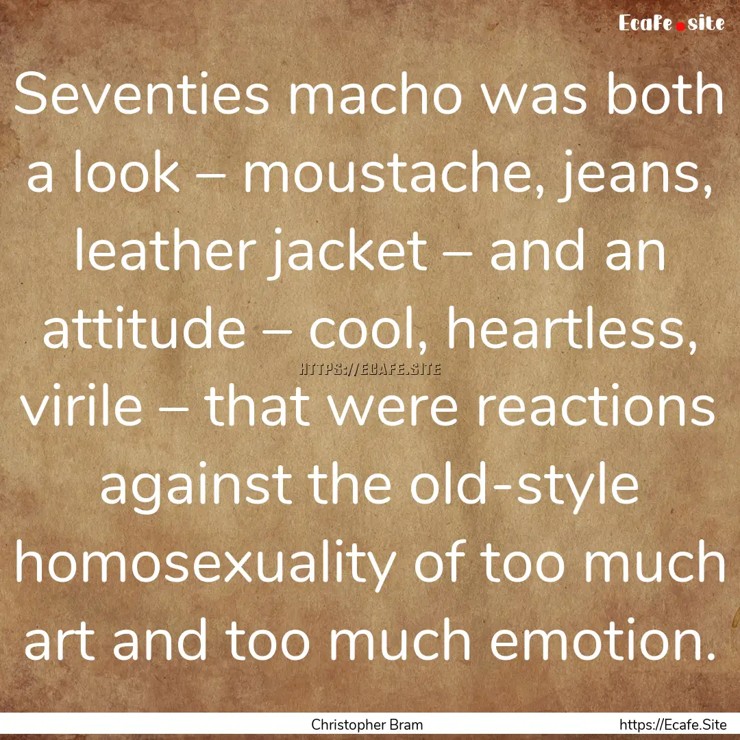 Seventies macho was both a look – moustache,.... : Quote by Christopher Bram