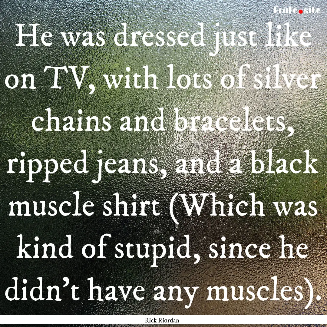 He was dressed just like on TV, with lots.... : Quote by Rick Riordan