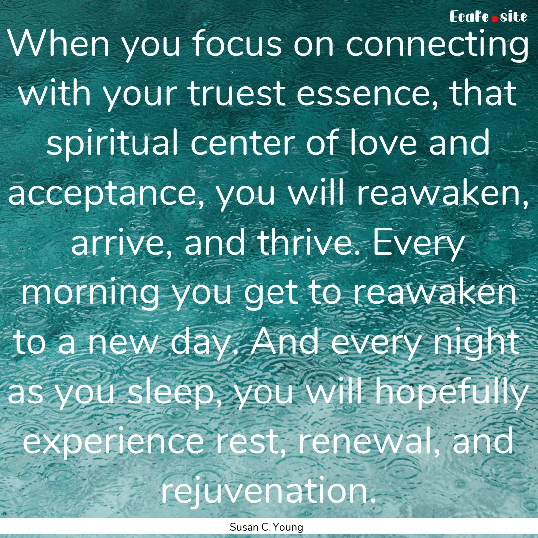 When you focus on connecting with your truest.... : Quote by Susan C. Young