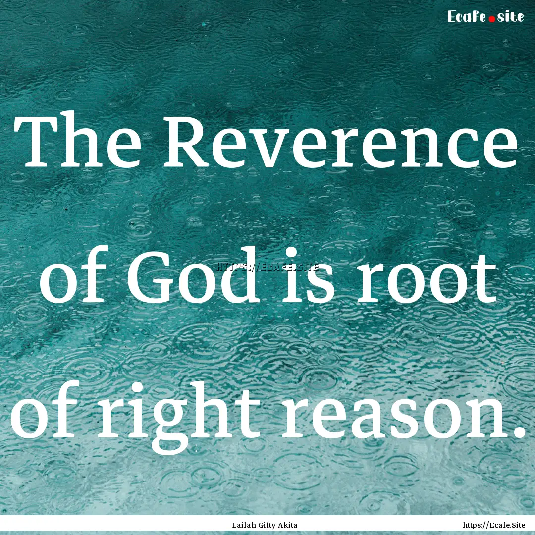 The Reverence of God is root of right reason..... : Quote by Lailah Gifty Akita