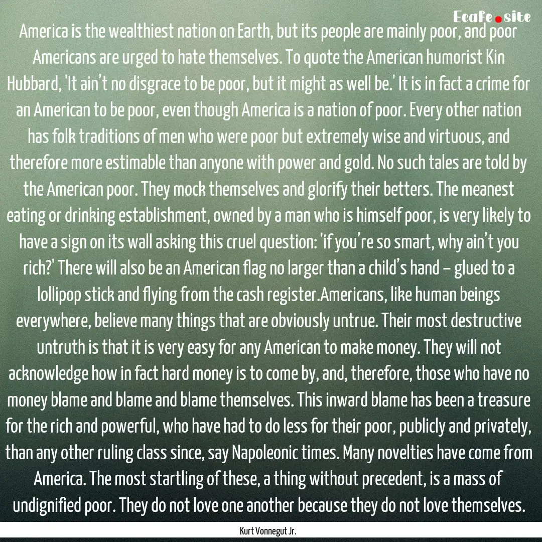 America is the wealthiest nation on Earth,.... : Quote by Kurt Vonnegut Jr.