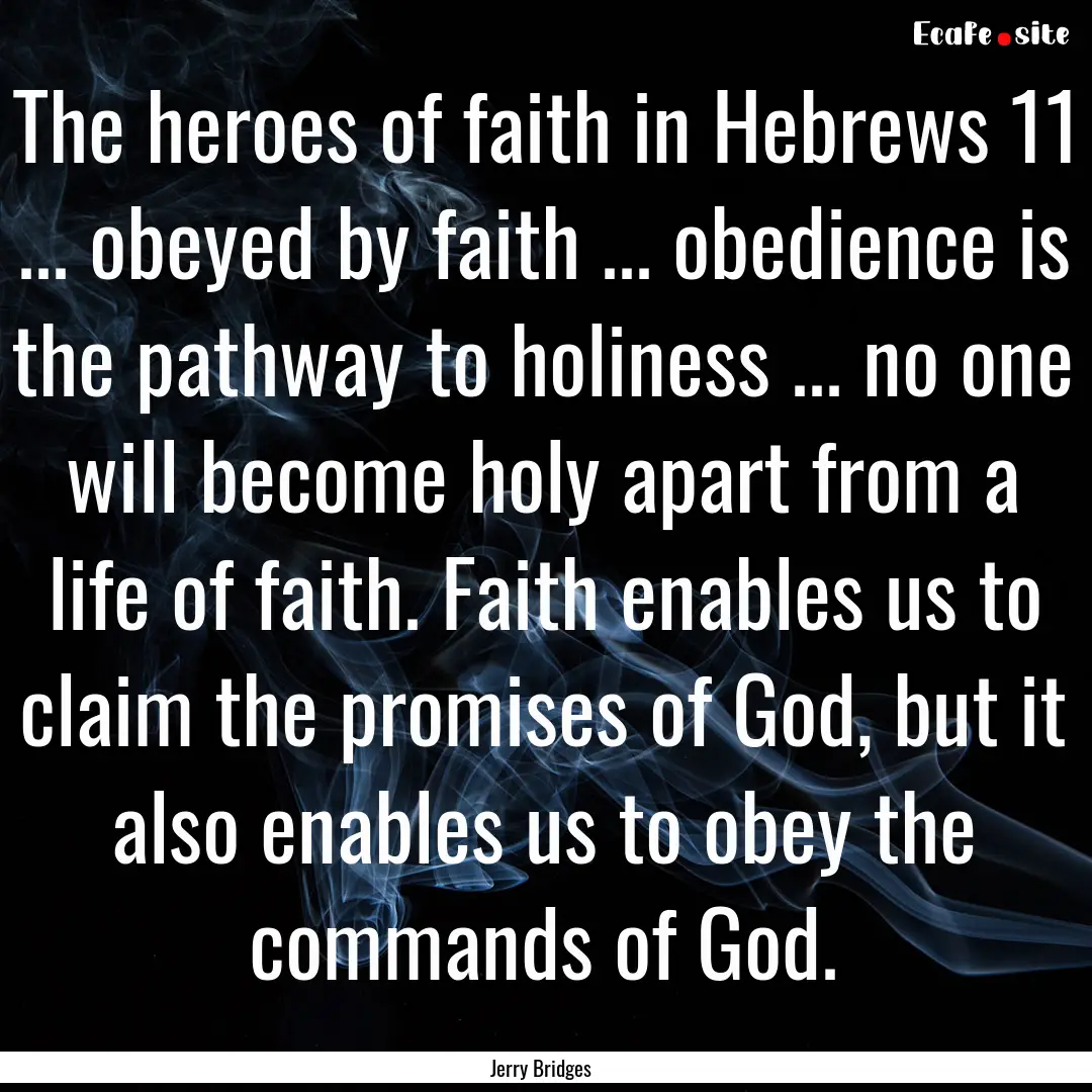 The heroes of faith in Hebrews 11 ... obeyed.... : Quote by Jerry Bridges