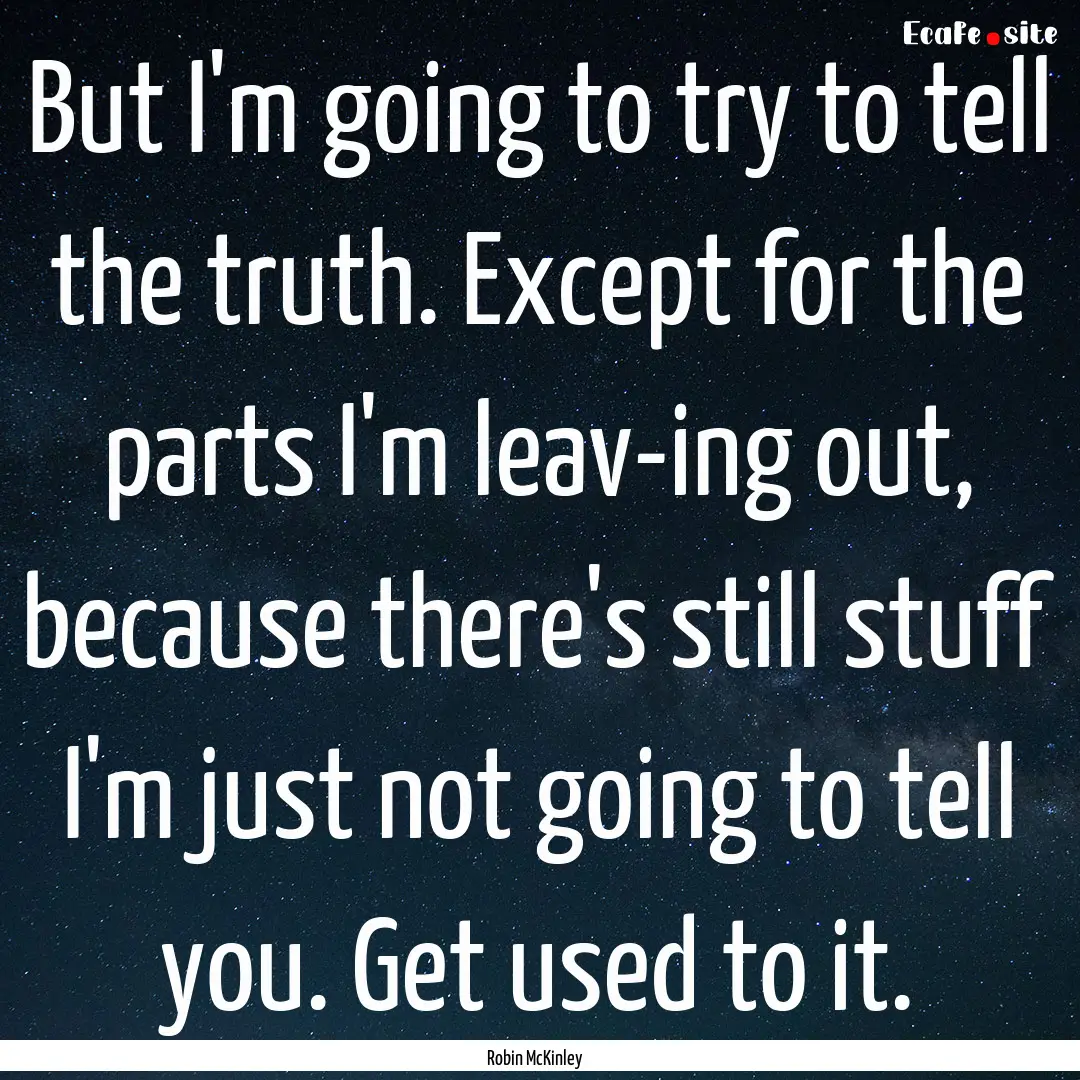 But I'm going to try to tell the truth. Except.... : Quote by Robin McKinley