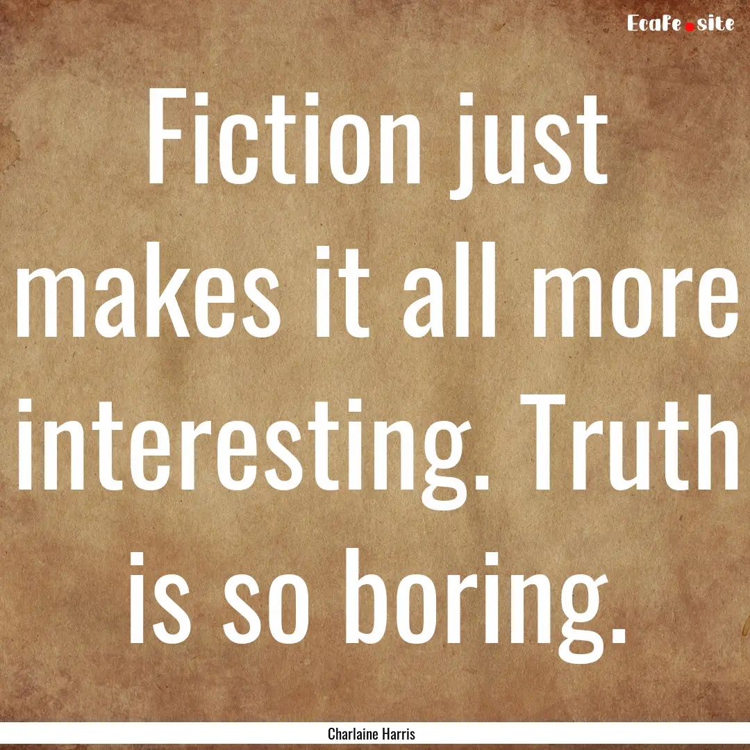 Fiction just makes it all more interesting..... : Quote by Charlaine Harris