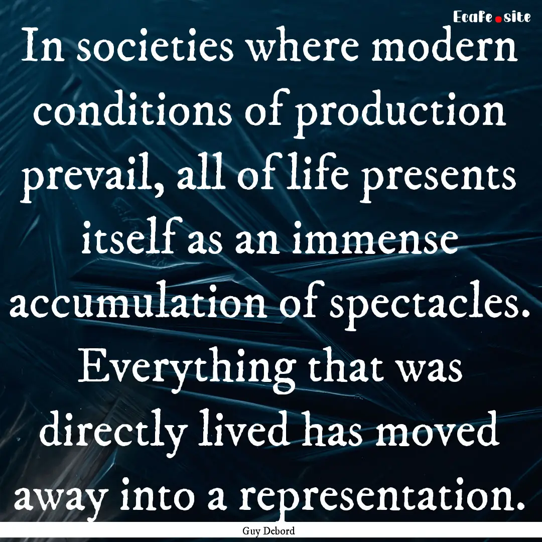 In societies where modern conditions of production.... : Quote by Guy Debord