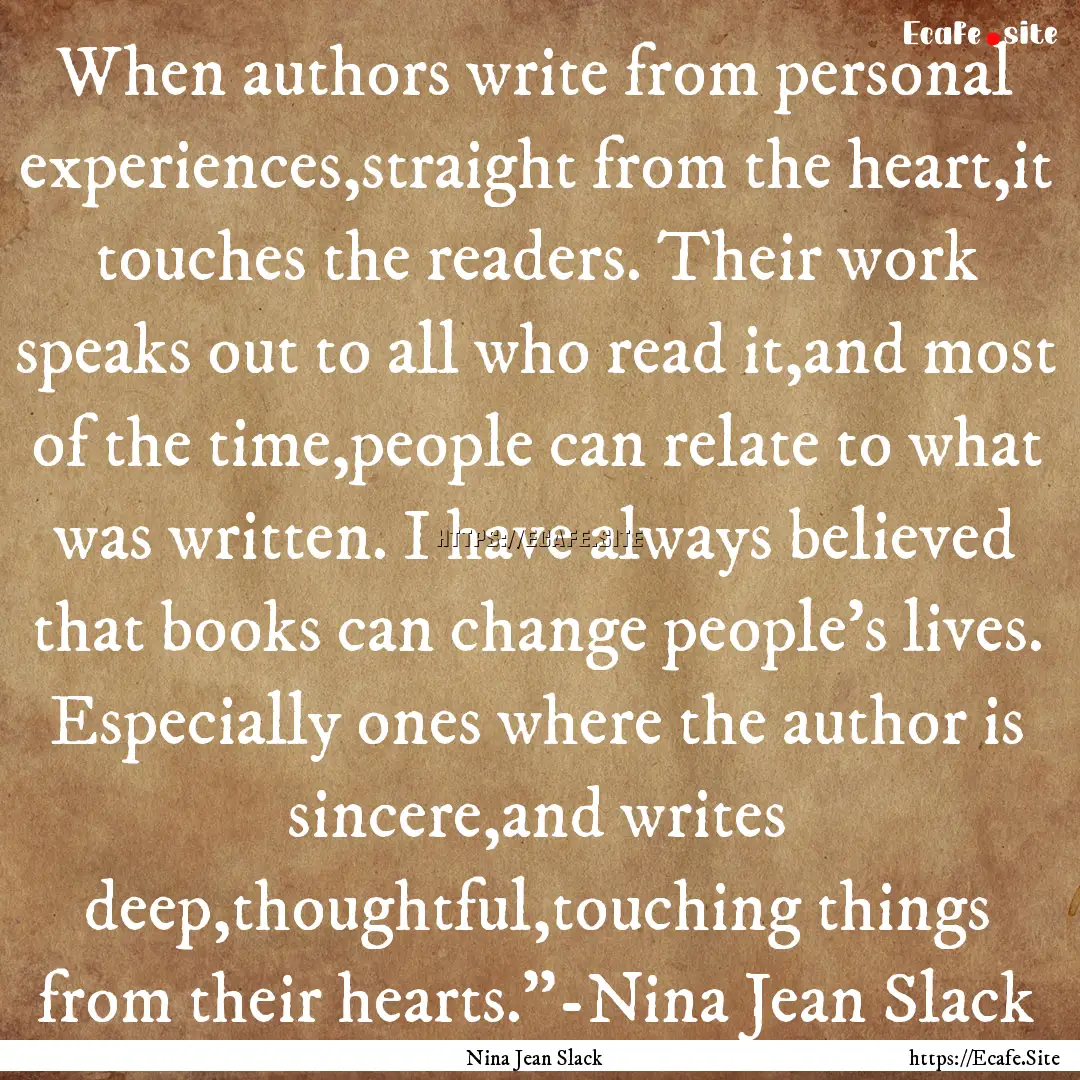 When authors write from personal experiences,straight.... : Quote by Nina Jean Slack