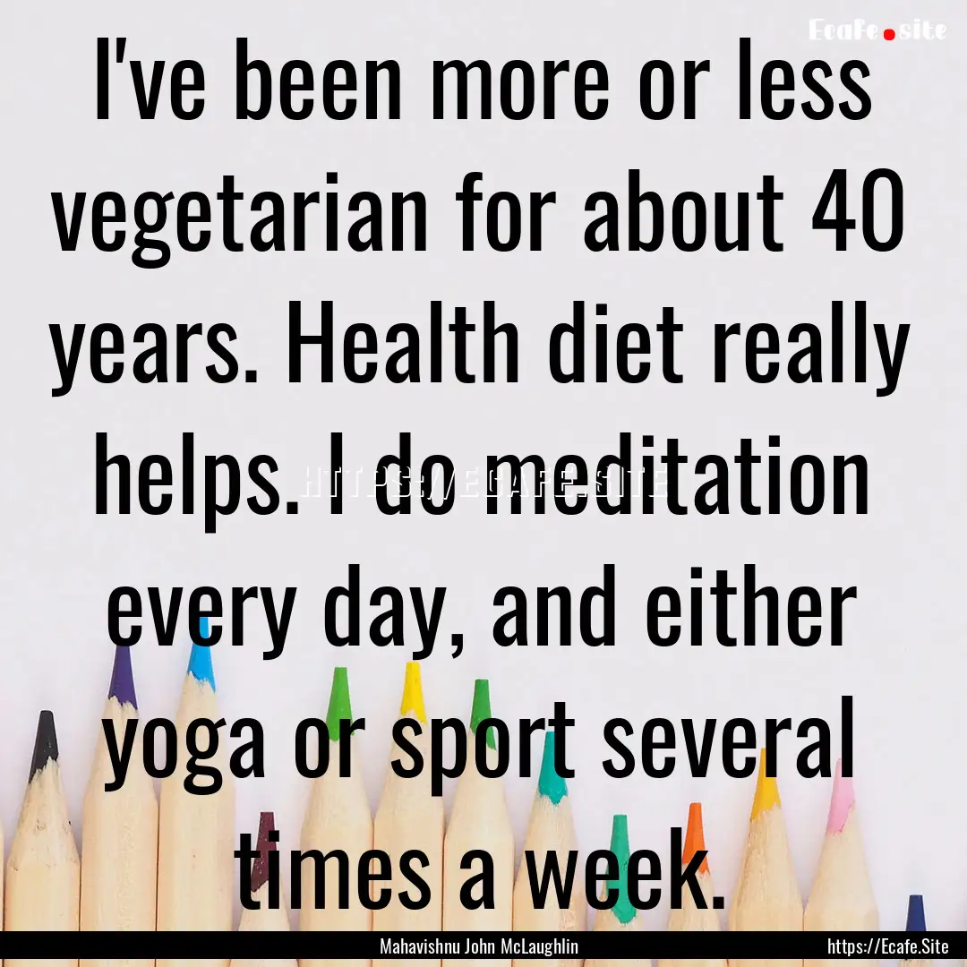 I've been more or less vegetarian for about.... : Quote by Mahavishnu John McLaughlin