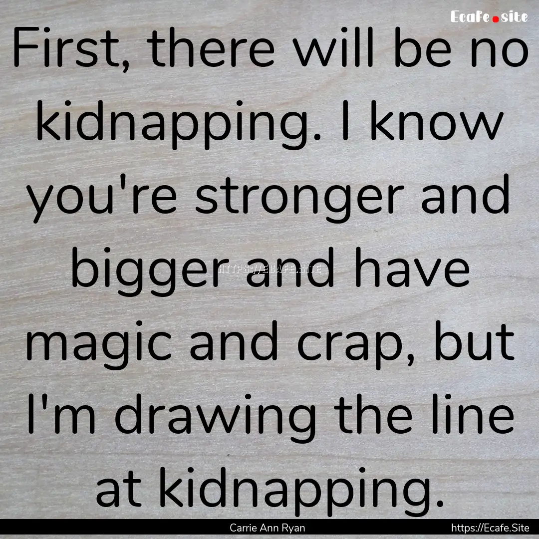 First, there will be no kidnapping. I know.... : Quote by Carrie Ann Ryan