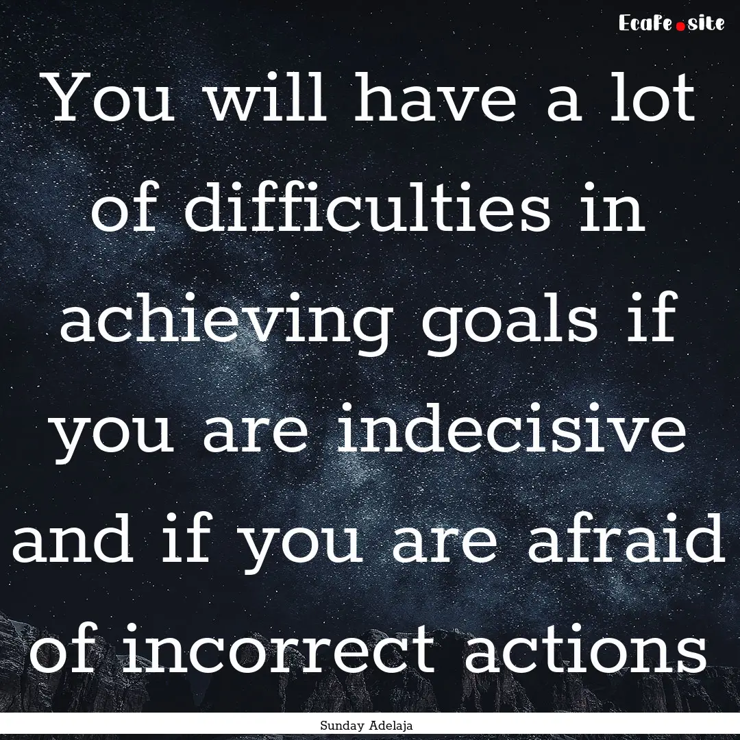 You will have a lot of difficulties in achieving.... : Quote by Sunday Adelaja