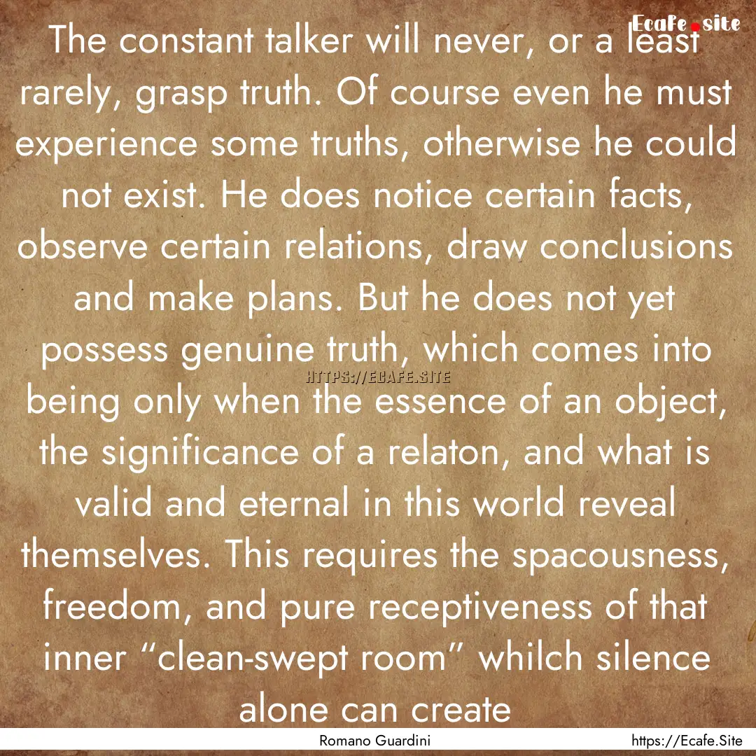 The constant talker will never, or a least.... : Quote by Romano Guardini