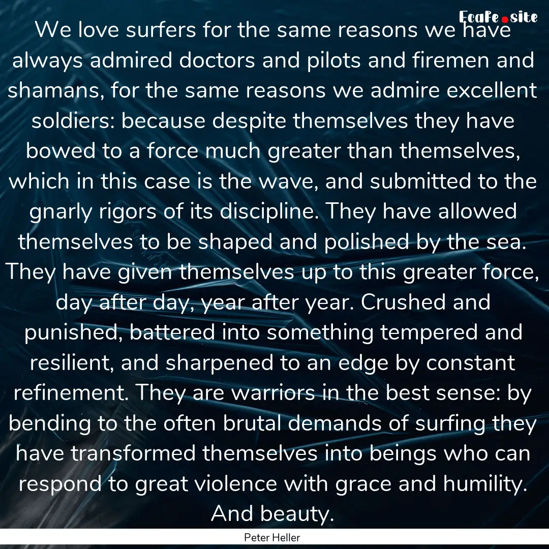 We love surfers for the same reasons we have.... : Quote by Peter Heller