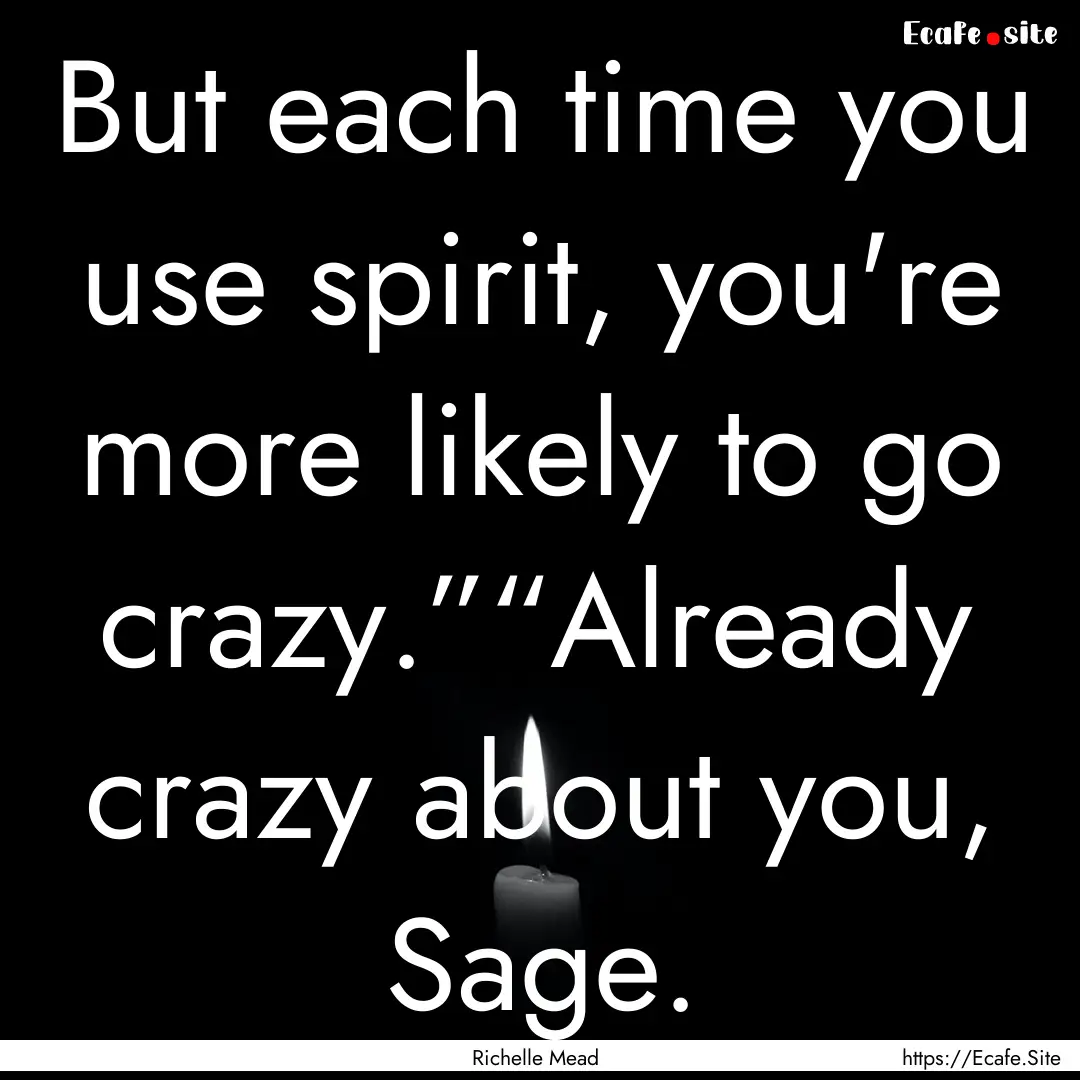 But each time you use spirit, you're more.... : Quote by Richelle Mead