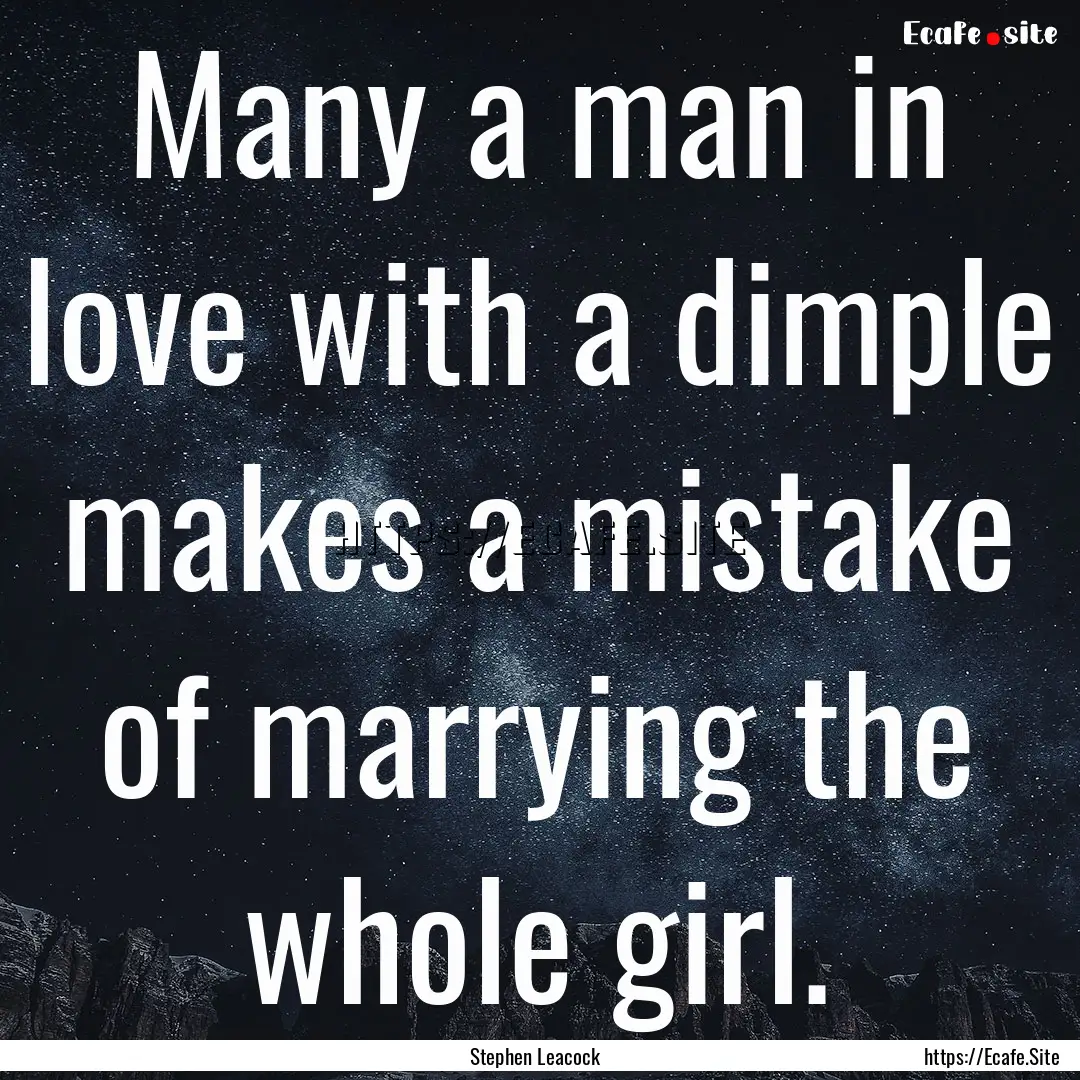 Many a man in love with a dimple makes a.... : Quote by Stephen Leacock