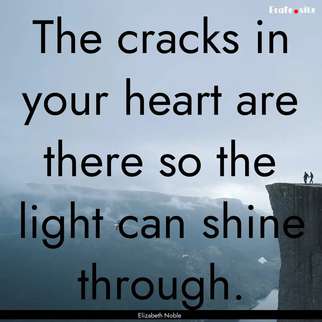 The cracks in your heart are there so the.... : Quote by Elizabeth Noble