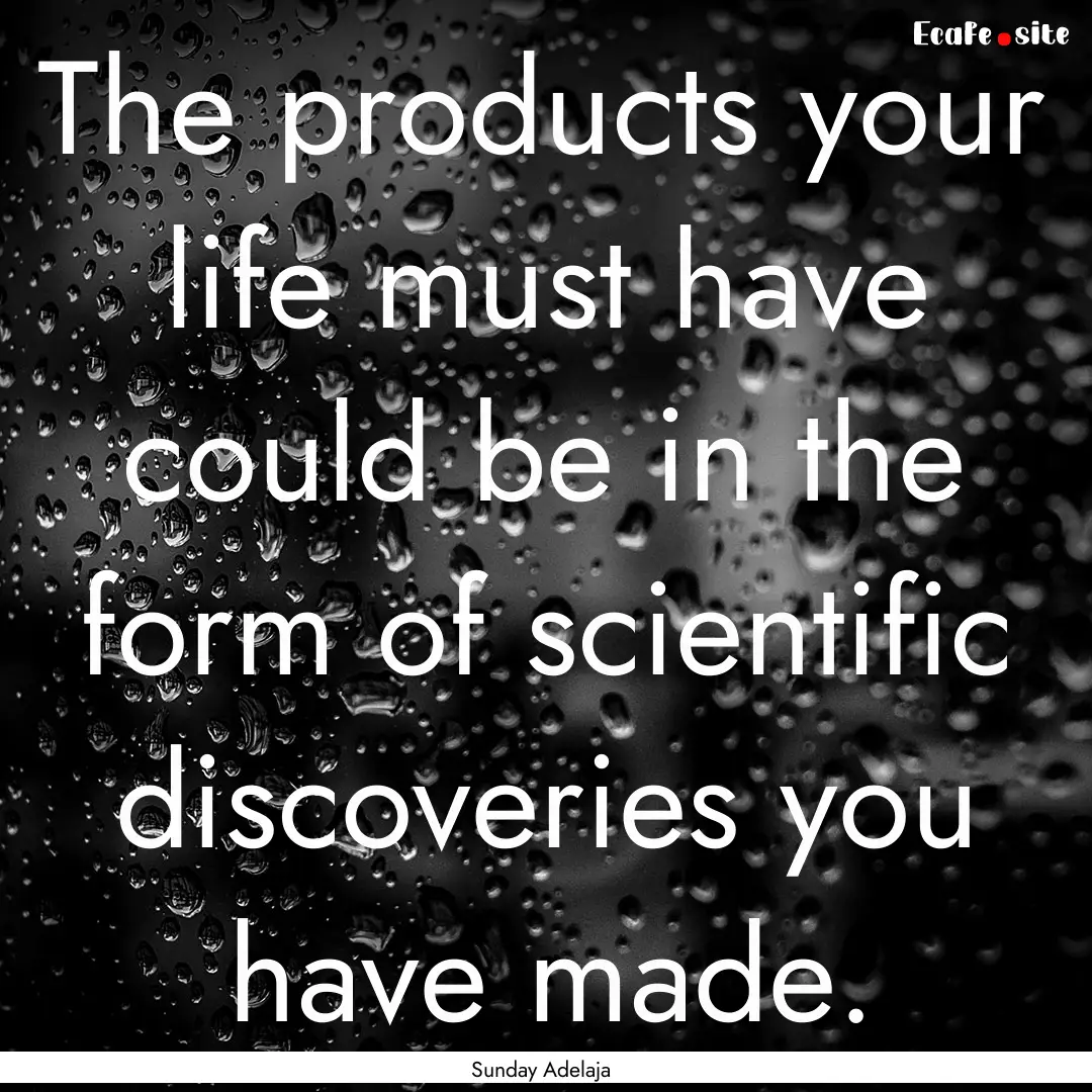 The products your life must have could be.... : Quote by Sunday Adelaja