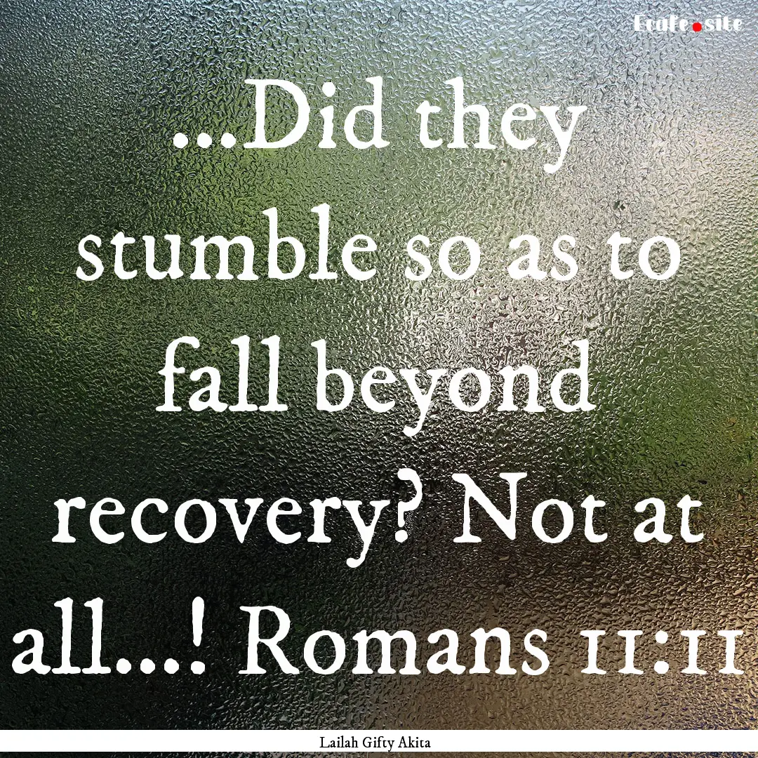 ...Did they stumble so as to fall beyond.... : Quote by Lailah Gifty Akita