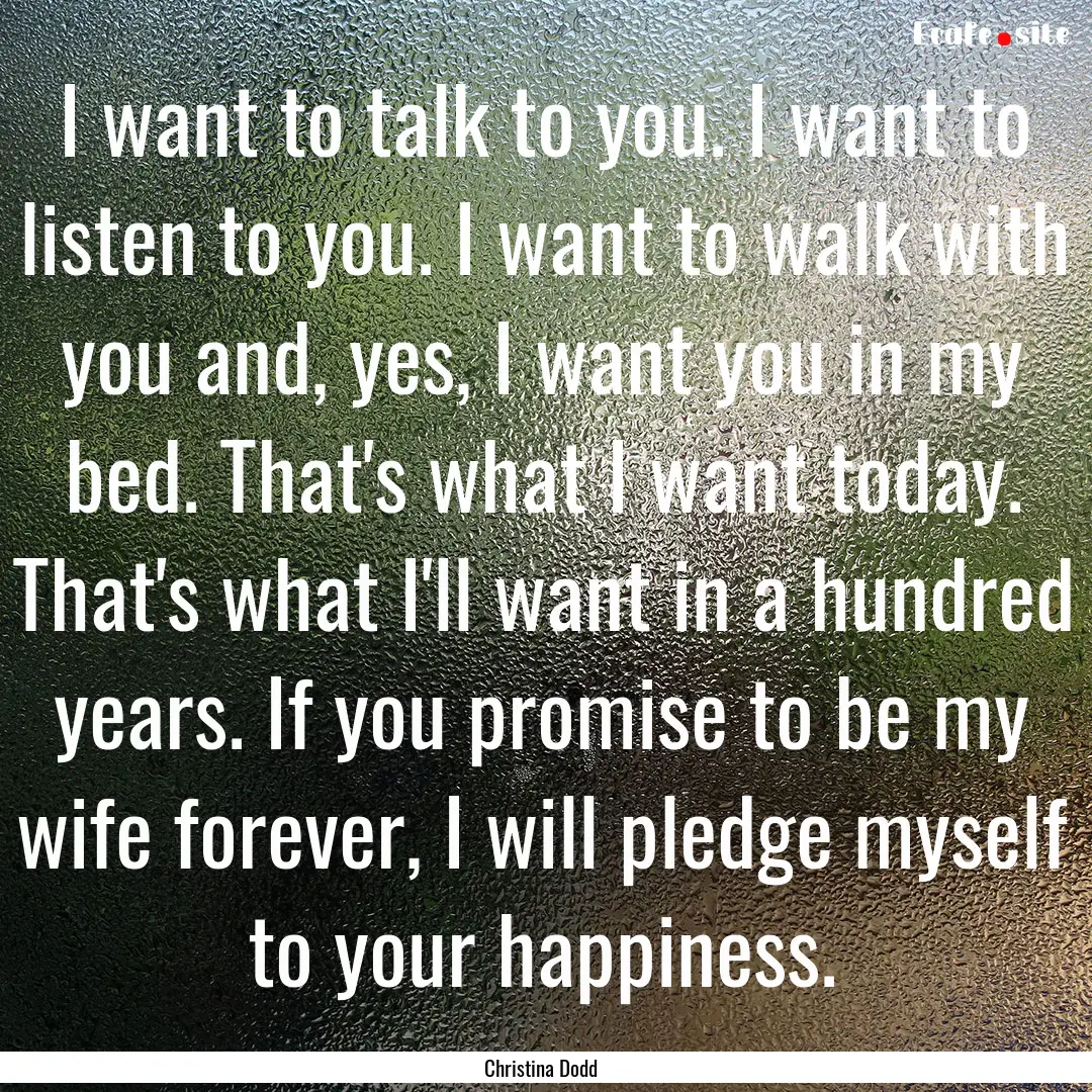 I want to talk to you. I want to listen to.... : Quote by Christina Dodd