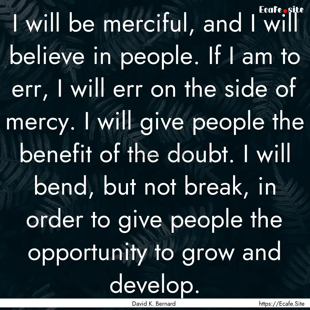 I will be merciful, and I will believe in.... : Quote by David K. Bernard