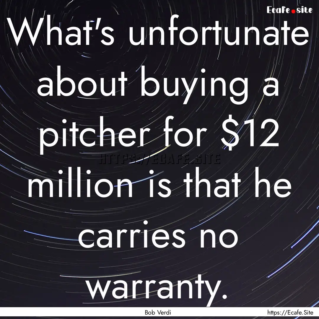 What's unfortunate about buying a pitcher.... : Quote by Bob Verdi