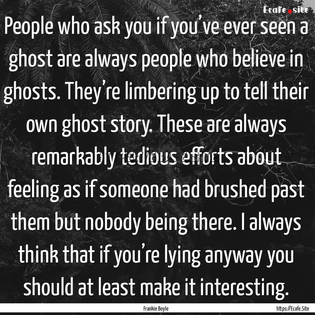 People who ask you if you’ve ever seen.... : Quote by Frankie Boyle