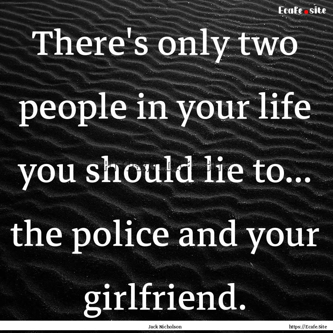 There's only two people in your life you.... : Quote by Jack Nicholson