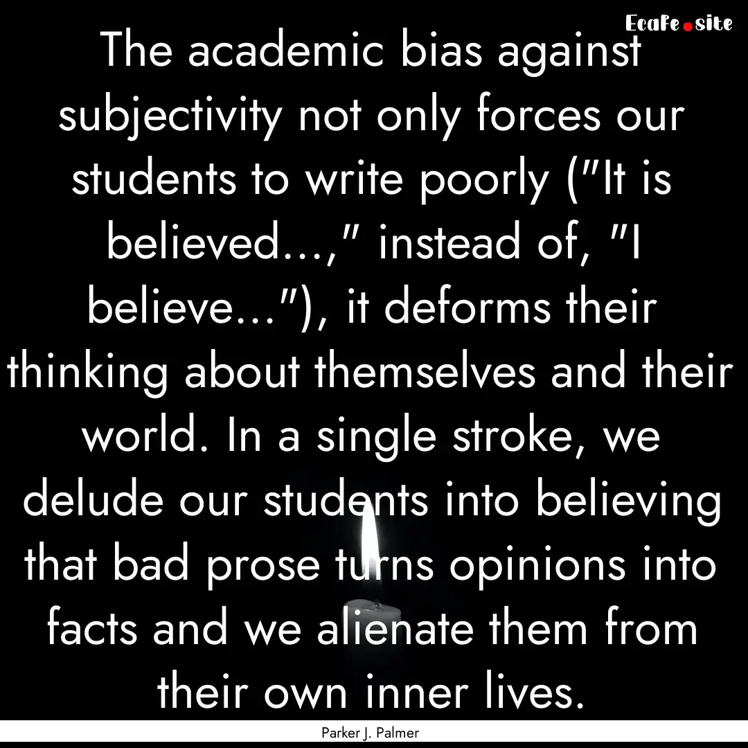 The academic bias against subjectivity not.... : Quote by Parker J. Palmer