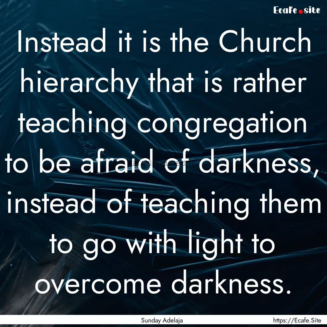 Instead it is the Church hierarchy that is.... : Quote by Sunday Adelaja