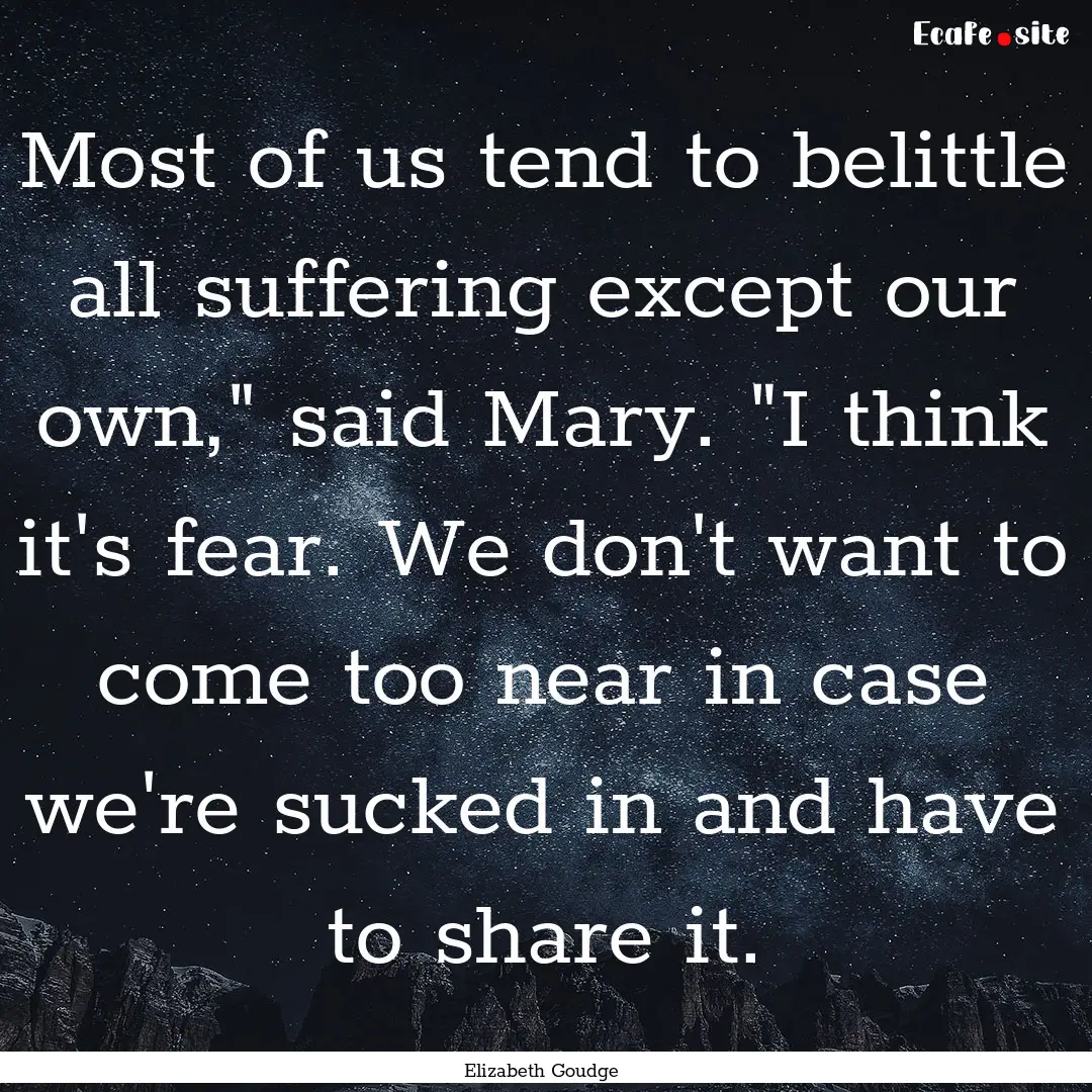 Most of us tend to belittle all suffering.... : Quote by Elizabeth Goudge