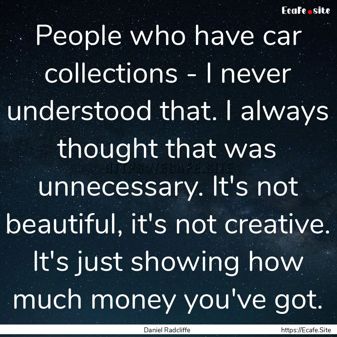 People who have car collections - I never.... : Quote by Daniel Radcliffe