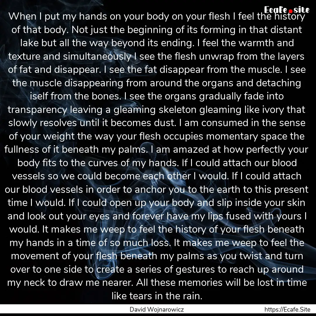 When I put my hands on your body on your.... : Quote by David Wojnarowicz