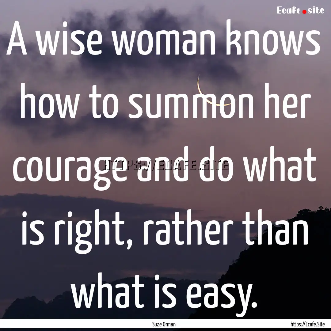 A wise woman knows how to summon her courage.... : Quote by Suze Orman