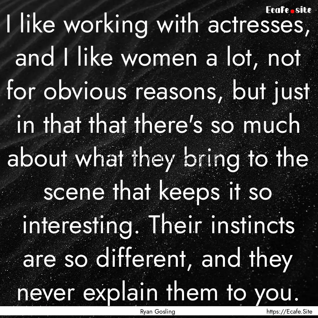 I like working with actresses, and I like.... : Quote by Ryan Gosling