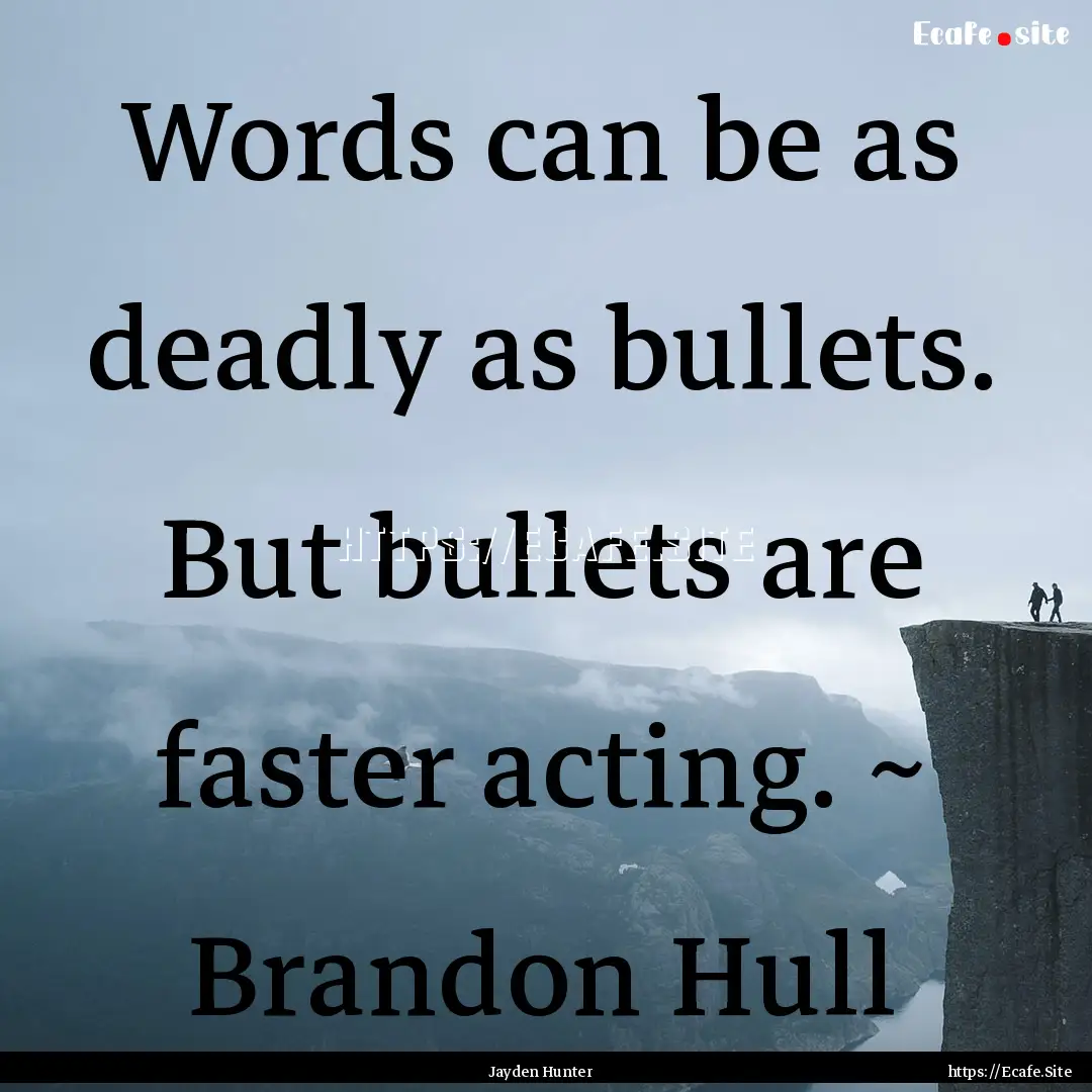 Words can be as deadly as bullets. But bullets.... : Quote by Jayden Hunter